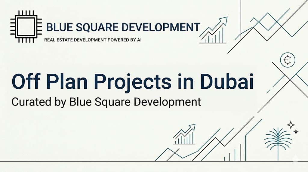 Off Plan Projects in Dubai by Blue Square Development