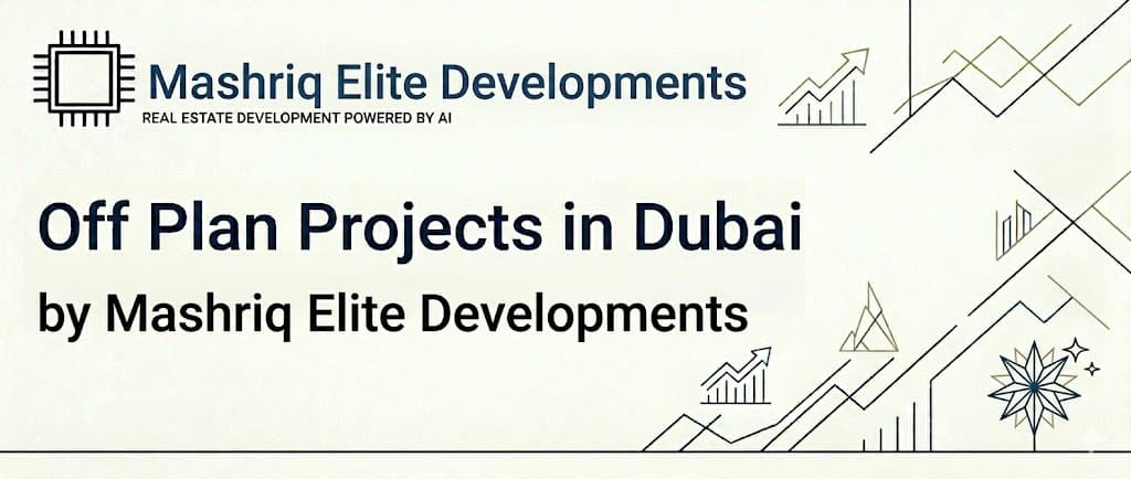 Off Plan Projects in Dubai by Mashriq Elite Developments
