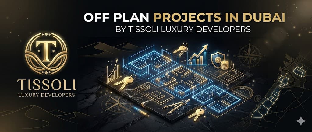Off Plan Projects in Dubai by Tissoli Luxury Developers